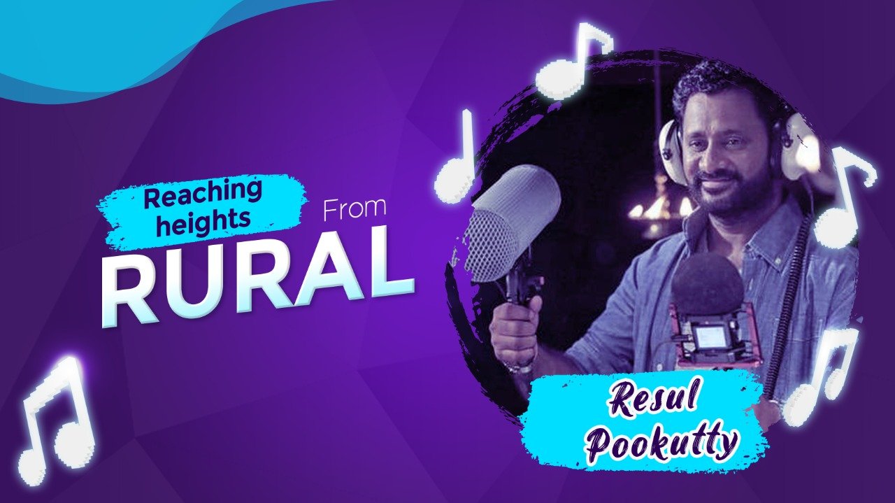 Reaching heights from Rural - Resul Pookutty