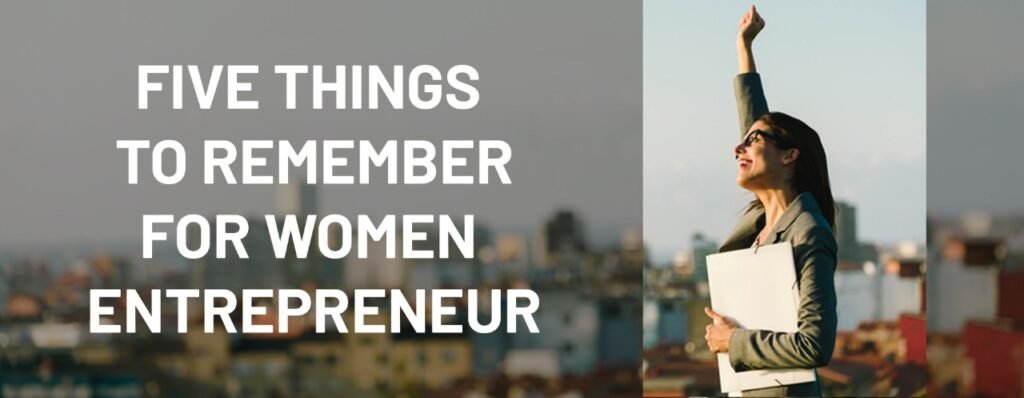 5 things every woman entrepreneur should remember while starting her own business